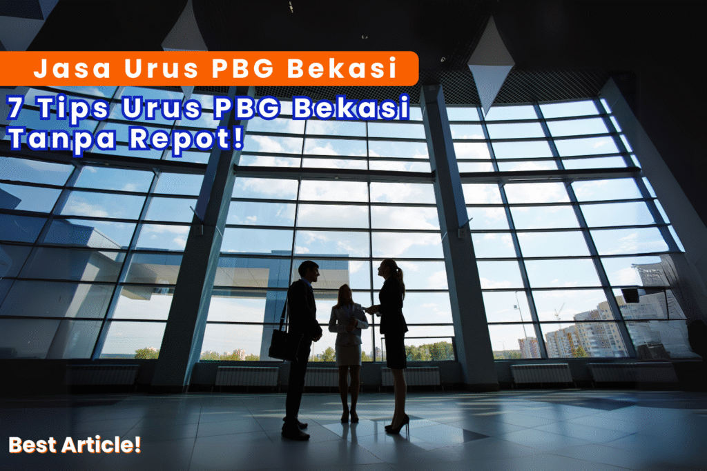 Jasa Urus PBG Bekasi 7 Tips Urus PBG Bekasi Tanpa Repot!