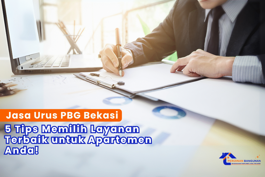 Jasa Urus PBG Bekasi: Wajib Tahu! 5 Tips Memilih Layanan Terbaik untuk Apartemen Anda!
